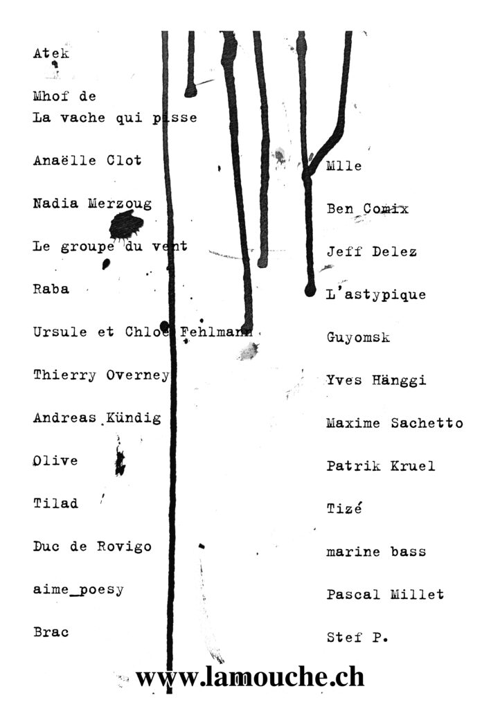 Atek
Mhof de La vache qui pisse
Anaëlle Clot
Nadia Merzoug
Le groupe du vent
Raba
Ursule et Chloé Fehlmann
Thierry Overney
Andreas Kündig
Olive
Tilad
Duc de Rovigo
aime_poesy
Brac
Mlle
Ben Comix 
Jeff Delez
L’astypique
Guyomsk
Yves Hänggi
Maxime Sachetto 
Patrik Kruel
Tizé
marine bass
Pascal Millet
Stef P.
